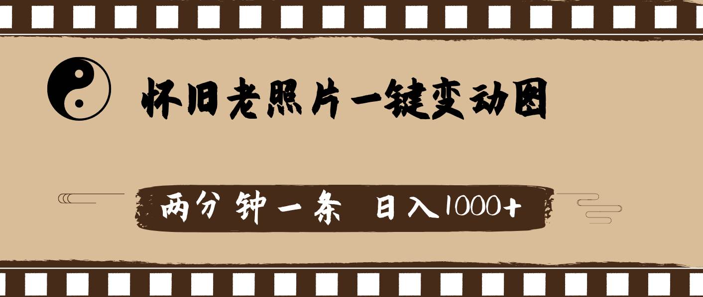 怀旧老照片，AI一键变动图，两分钟一条，日入1000+-91集赚创业网