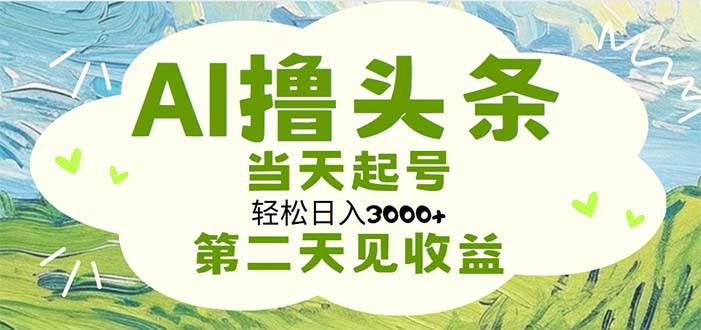 AI撸头条,轻松日入3000+无脑操作,当天起号,第二天见收益插图 AI撸头条,轻松日入3000+无脑操作,当天起号,第二天见收益插图