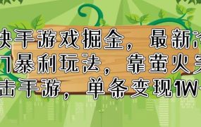 快手游戏掘金，最新冷门暴利玩法，靠萤火突击手游，单条变现1W+-91集赚创业网