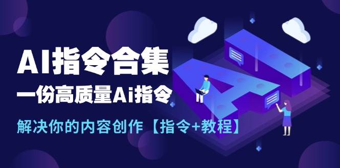 最新AI指令合集，一份高质量Ai指令，解决你的内容创作【指令+教程】-91集赚创业网