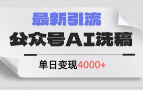 公众号ai洗稿，最新引流创业粉，单日引流200+，日变现4000+-91集赚创业网