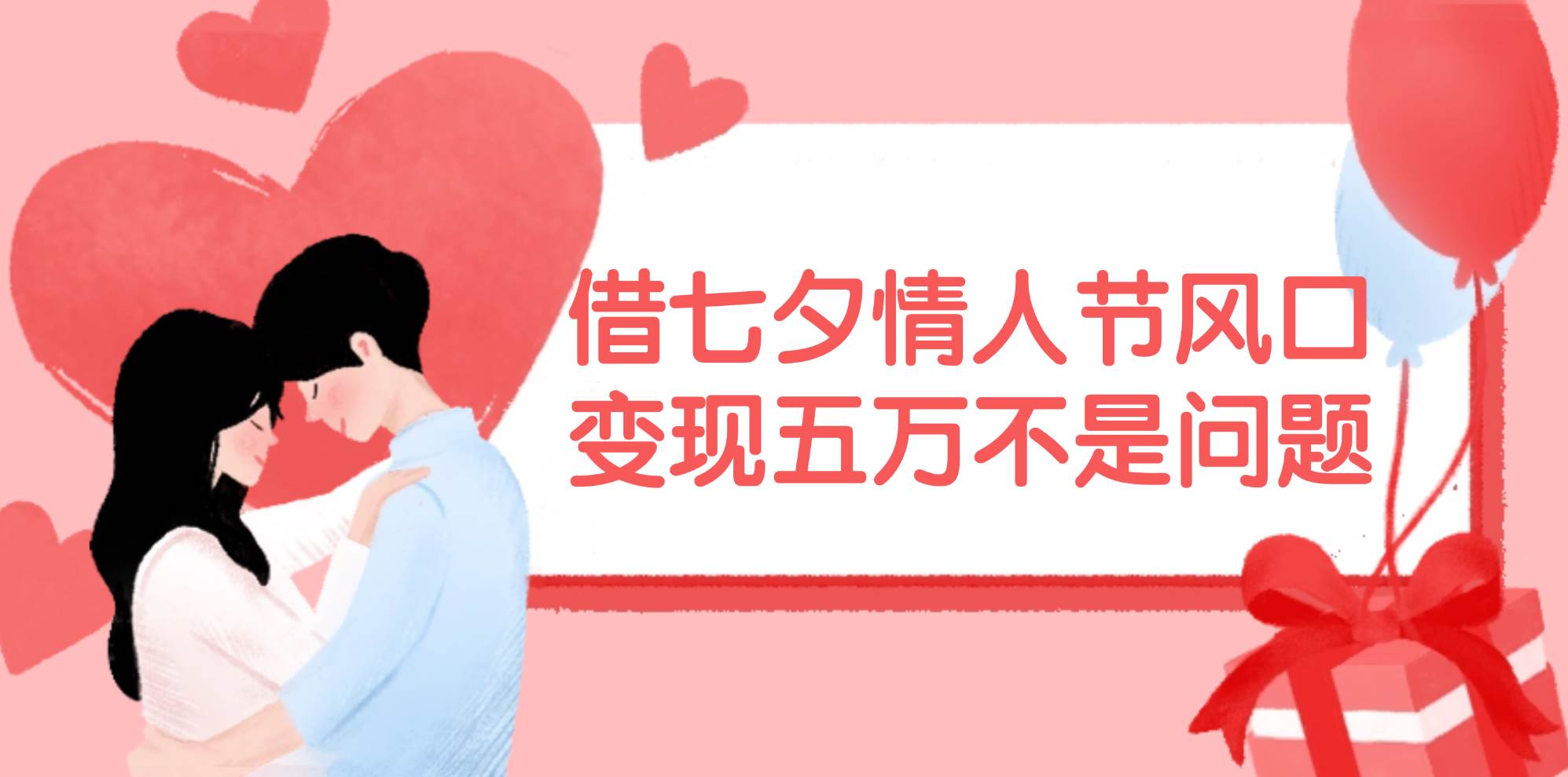 借七夕情人节风口,变现五万不是问题，错过再等一年！-91集赚创业网