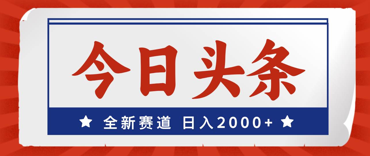 今日头条，全新赛道，小白易上手，日入2000+-91集赚创业网