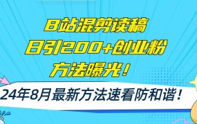 B站混剪读稿日引200+创业粉方法4.0曝光，24年8月最新方法Ai一键操作 速...-91集赚创业网