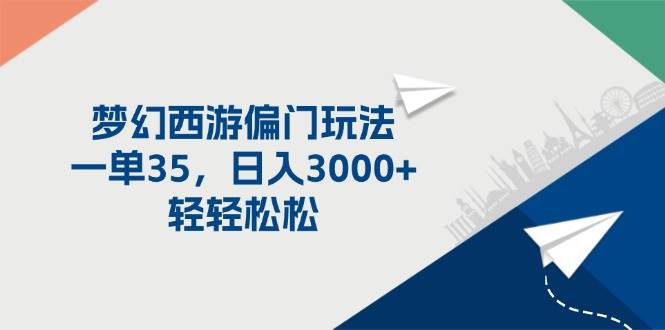 梦幻西游偏门玩法，一单35，日入3000+轻轻松松-91集赚创业网