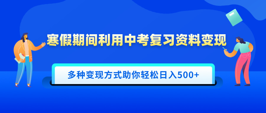 寒假期间利用中考复习资料变现，一部手机即可操作，多种变现方式助你轻松日入500+-91集赚创业网