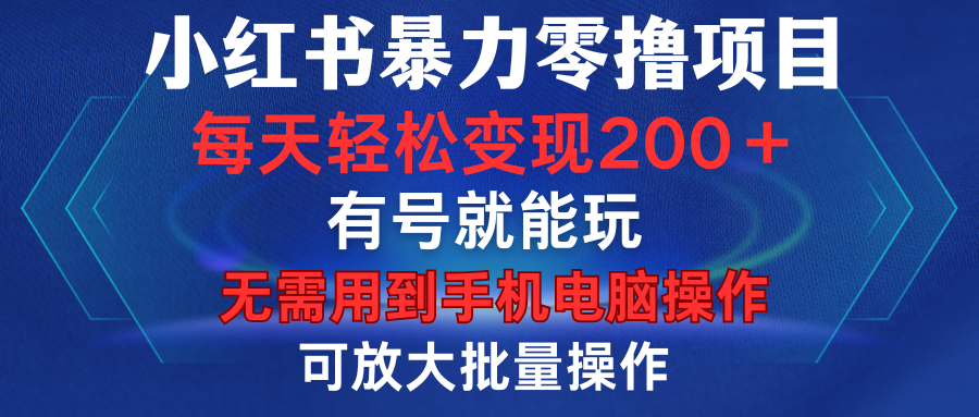 小红书暴力零撸项目，有号就能玩，单号每天变现1到15元，可放大批量操作，无需手机电脑操作-91集赚创业网