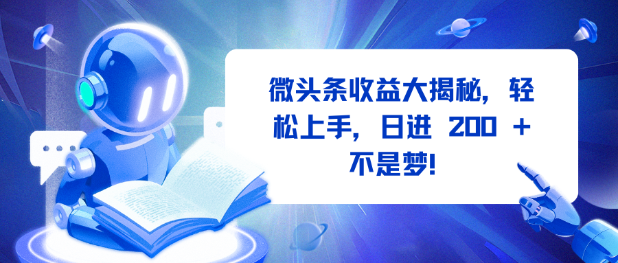 微头条收益大揭秘，轻松上手，日进 200 + 不是梦！-91集赚创业网