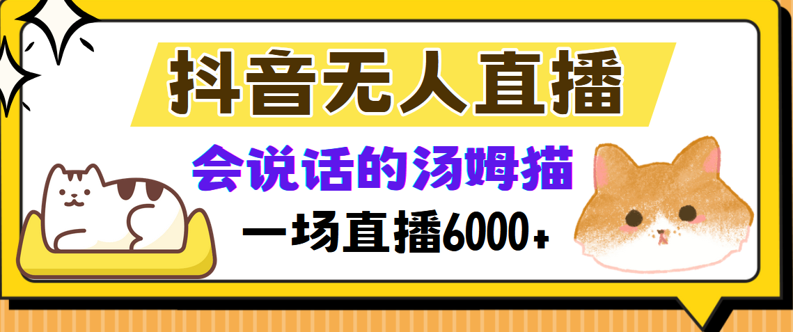抖音无人直播，会说话的汤姆猫弹幕互动小游戏，两场直播6000+-91集赚创业网