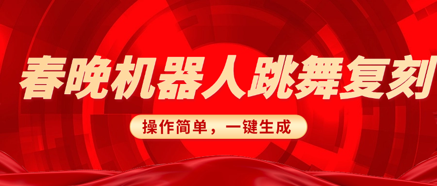 春晚机器人复刻，AI机器人搞怪赛道，操作简单适合，一键去重，无脑搬运实现日入300+（详细教程）-91集赚创业网