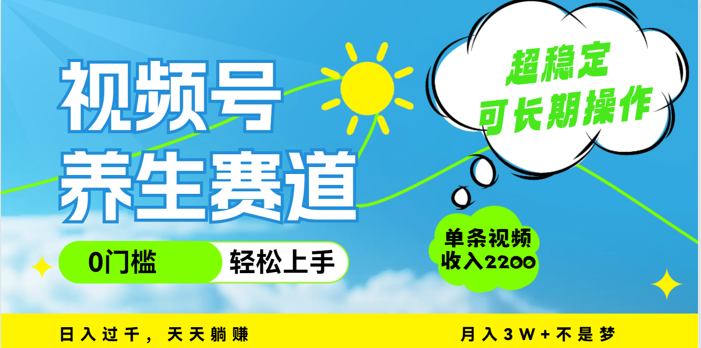 视频号养生赛道,一条视频2200,超简单,长期稳定可做,月入3w+不是梦-91集赚创业网