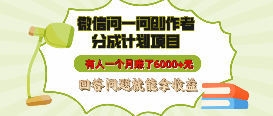 微信问一问创作者分成计划项目，有人一个月赚了6000+元，回答问题就能拿收益-91集赚创业网