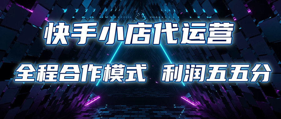 快手小店代运营 限时托管计划合作模式 利润五五分成-91集赚创业网