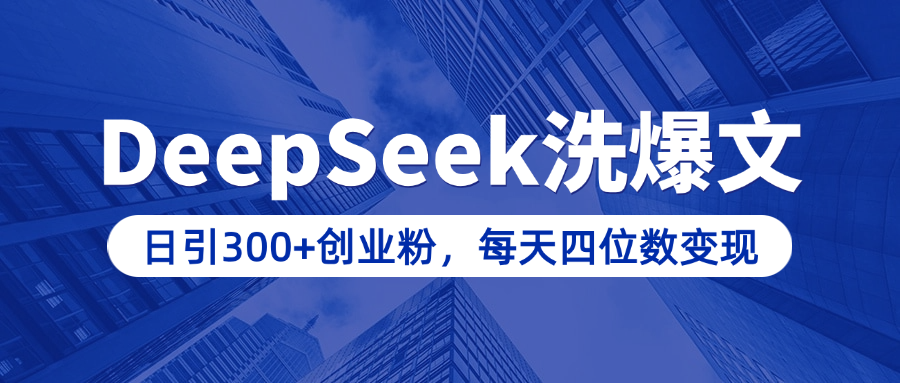 用DeepSeek洗公众号爆文，日引300+创业粉，做知识付费每天四位数变现（附详细实操教程）-91集赚创业网
