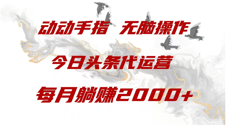 今日头条代运营，动动手指，每月躺赠2000+-91集赚创业网
