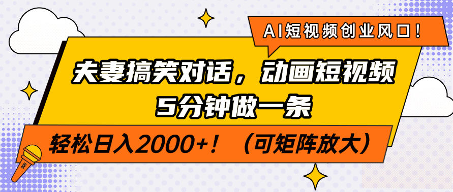 AI短视频创业风口！夫妻搞笑对话，动画短视频5分钟做一条，轻松日入2000+！（可矩阵放大）-91集赚创业网