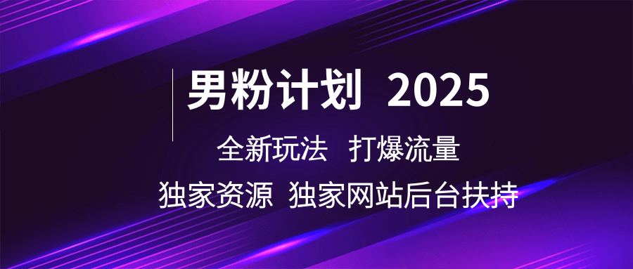 男粉计划2025全新玩法打爆流量 独家资源 独家网站 后台扶持-91集赚创业网
