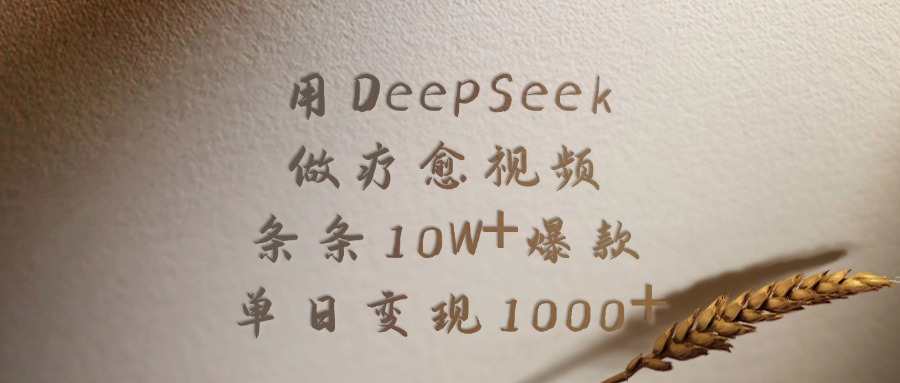用DeepSeek做疗愈视频，条条10W+爆款，单日变现1000+-91集赚创业网