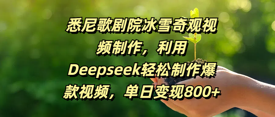 悉尼歌剧院冰雪奇观视频制作，利用Deepseek轻松制作爆款视频，单日变现800+-91集赚创业网