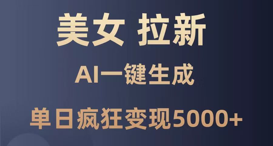 美女暴力拉新，通过AI一键生成，单日疯狂变现5000+，纯小白一学就会！-91集赚创业网