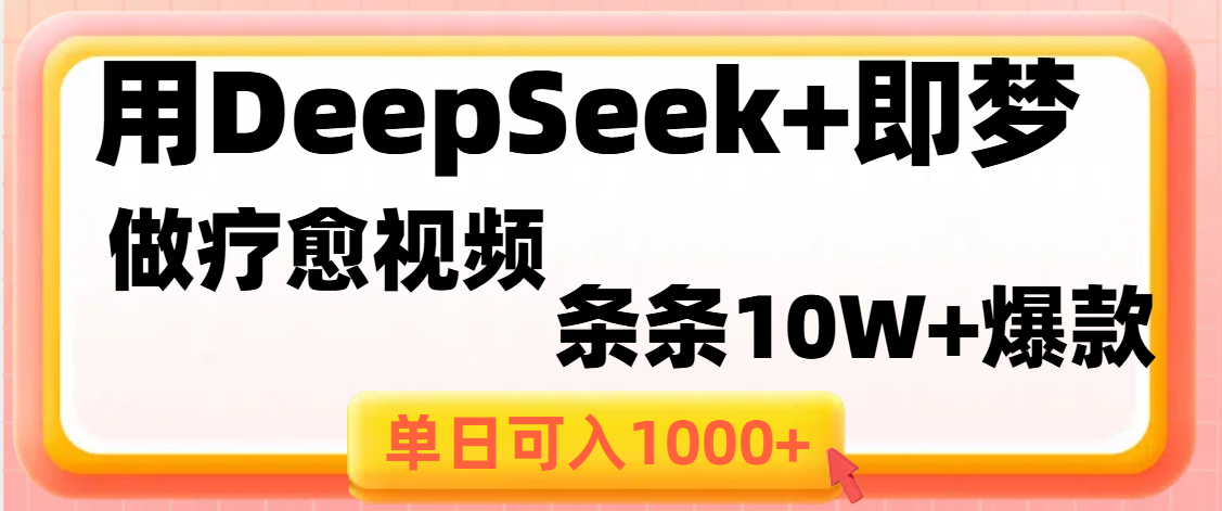 用DeepSeek+即梦做疗愈视频，条条10W+爆款，单日变现1000+-91集赚创业网