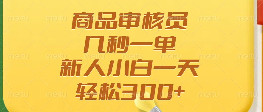 商品审核员，几秒一单，多劳多得，新人小白一天轻松300+-91集赚创业网