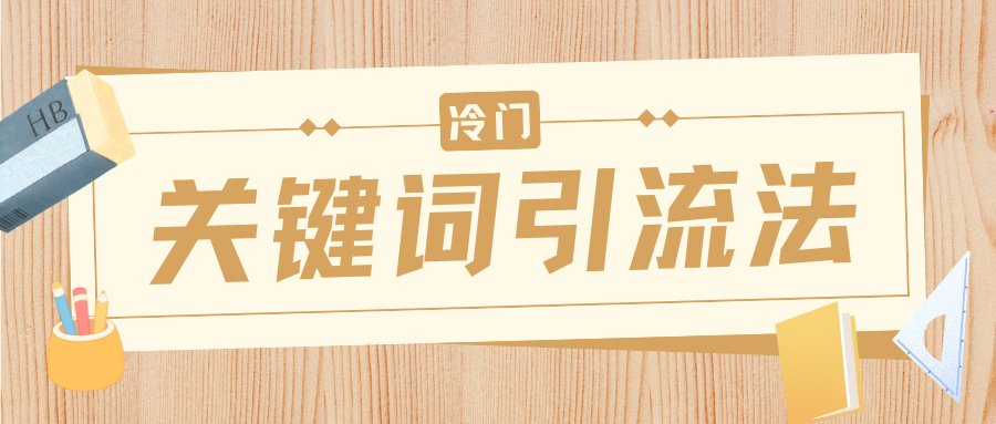 冷门关键词引流法，日引流50创业粉，附保姆级实操教程-91集赚创业网