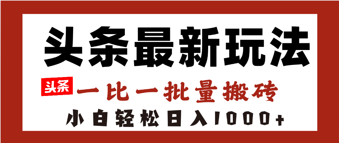 头条最新玩法，一比一批量搬砖，小白轻松日入1000+-91集赚创业网