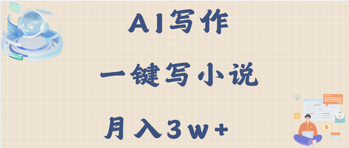 AI写作，无需手动，一键写小说，月入3w+-91集赚创业网