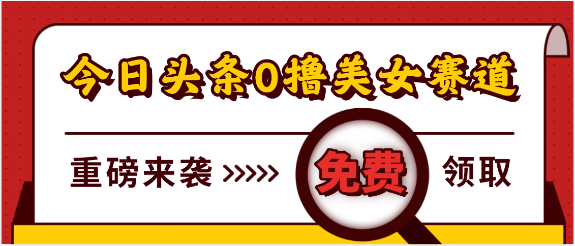 今日头条0撸美女赛道玩法，一天轻松500+，也可以分发到小绿书-91集赚创业网