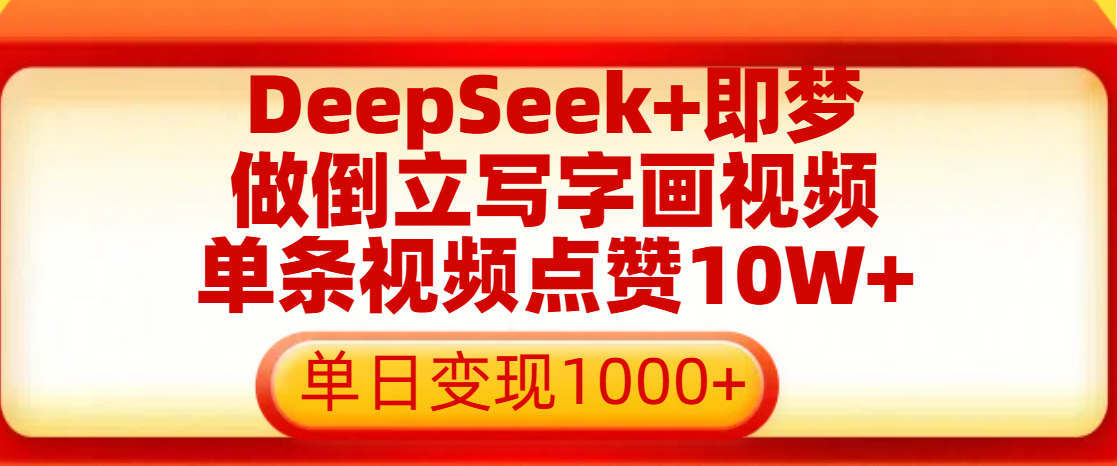 用DeepSeek+即梦做倒立写字画视频,单条视频点赞10W+,单日变现1000+-91集赚创业网