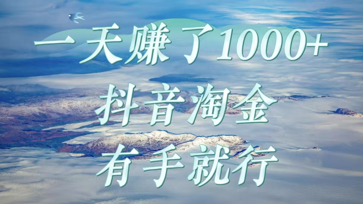 一天赚了1000+，抖音淘金计划，有手就行-91集赚创业网