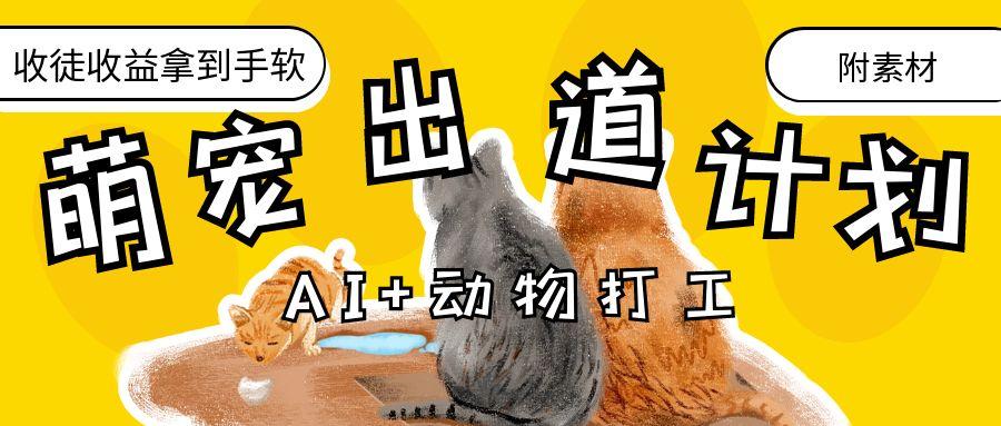 AI+动物打工，治愈系萌宠出道计划，收徒变现到手软。-91集赚创业网