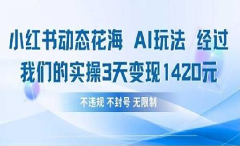 小红书动态花海AI玩法 我们实操3天变现1420-91集赚创业网