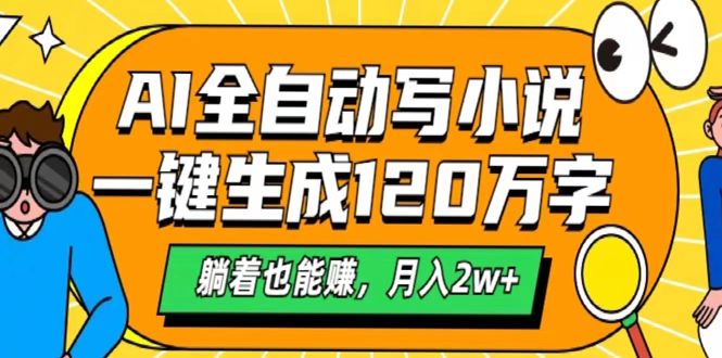 AI工具写小说，一键生成120万字，躺着也能赚，月入2w+-91集赚创业网