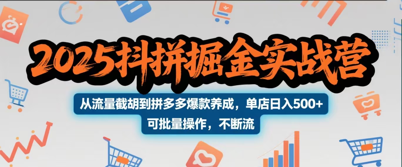 2025抖拼掘金实战营，从流量截胡到拼多多爆款养成，单店日入500+ 可批量操作，不断流-91集赚创业网