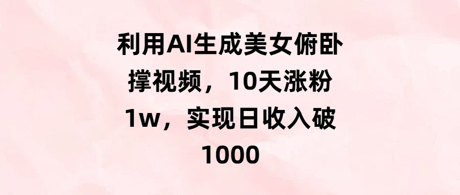 利用AI生成美女俯卧撑视频，10天涨粉1w，实现日收入破1000-91集赚创业网
