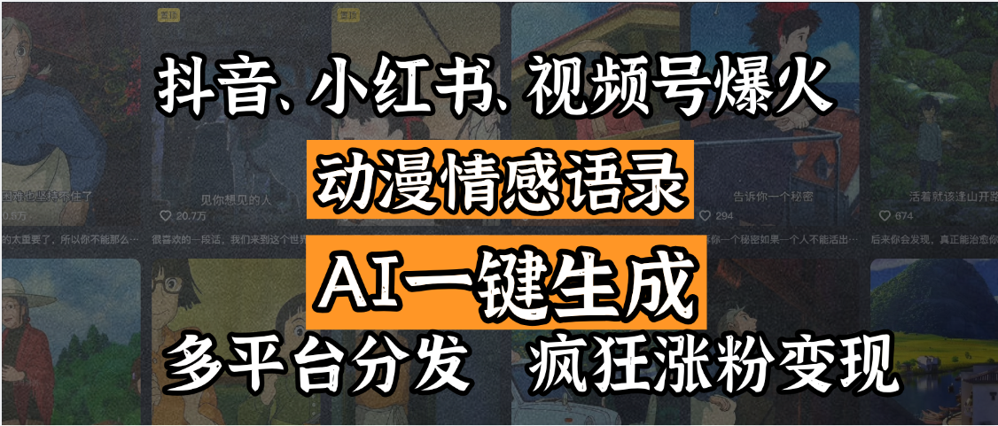 抖音、小红书、视频号爆火的动漫情感语录，AI一键生成，多平台分发，疯狂涨粉变现-91集赚创业网