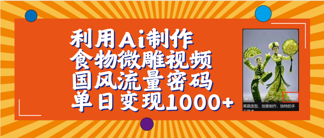 利用Ai制作食物微雕视频，国风流量密码，单日变现1000+【保姆级教程】-91集赚创业网
