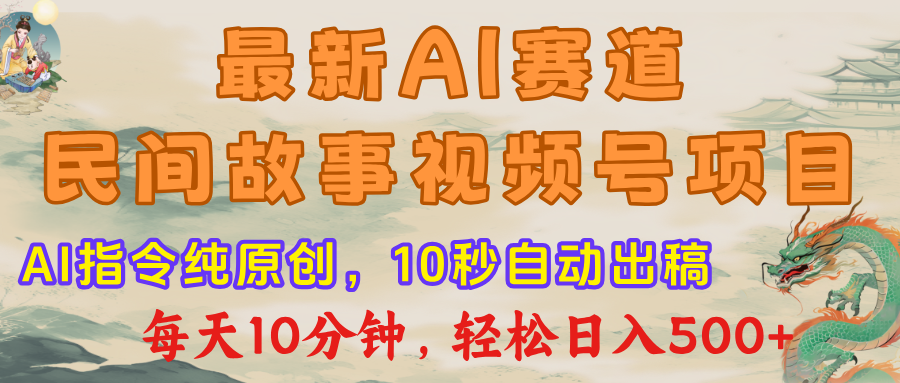 视频号赛道，最新AI民间故事，每日10分钟，轻松日入500+-91集赚创业网