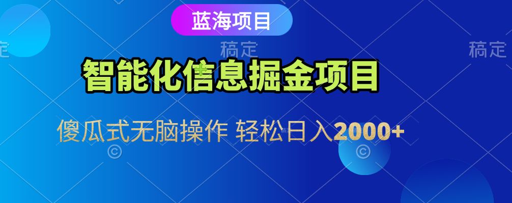 智能化信息蓝海全自动掘金项目 傻瓜式无脑操作 轻松日入2000+-91集赚创业网