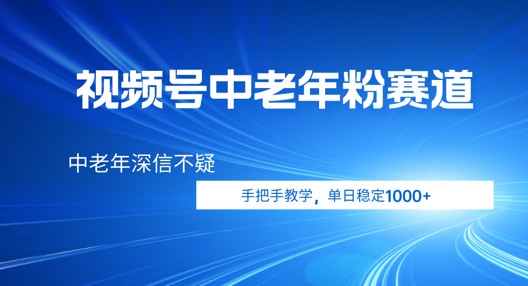 视频号小众中老年粉赛道，中老年深信不疑，手把手教学，新号稳定突破1000+-91集赚创业网