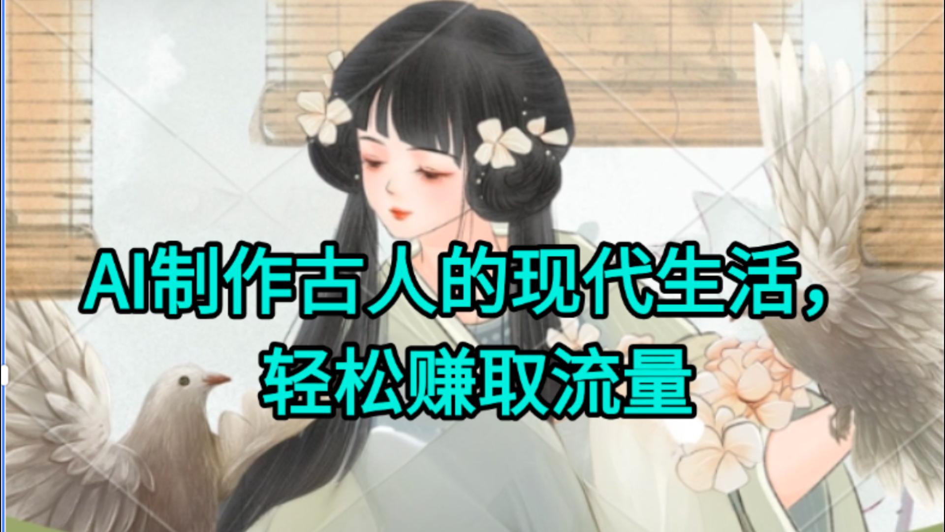 AI制作古人现代生活视频，搞笑好玩，轻松赚流量-91集赚创业网