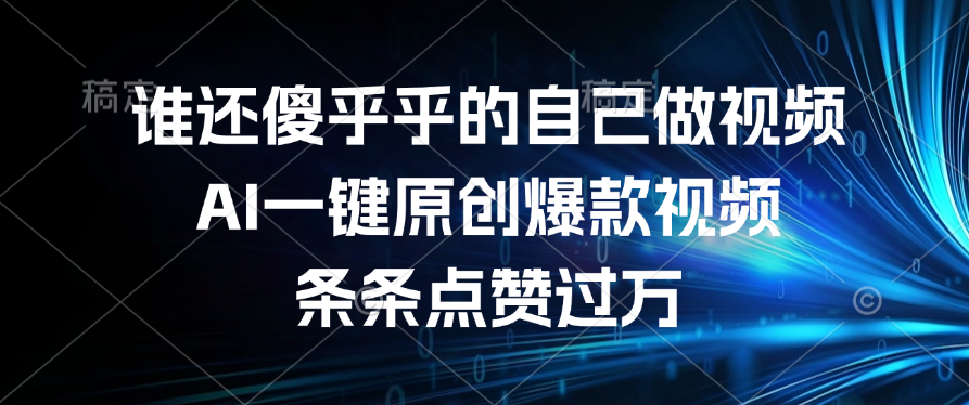 谁还傻乎乎的自己做视频？AI一键原创爆款视频，条条点赞过万-91集赚创业网
