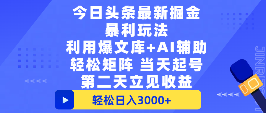 今日头条最新掘金暴利玩法，利用爆文+AI辅助，轻松矩阵、当天起号，简单粗暴第二天立见收益，轻松日入3000+，大平台永久可操作-91集赚创业网