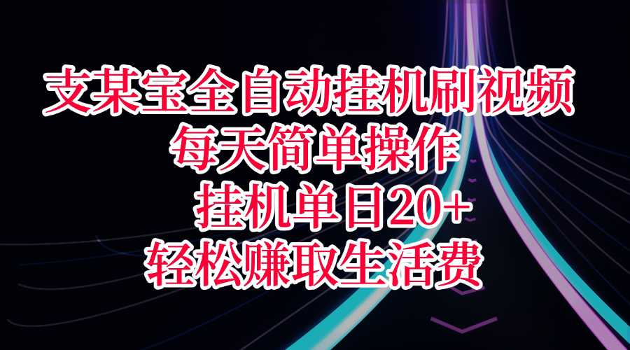支某宝全自动挂机刷视频，每天简单操作，挂机单日20+，轻松赚取生活费-91集赚创业网
