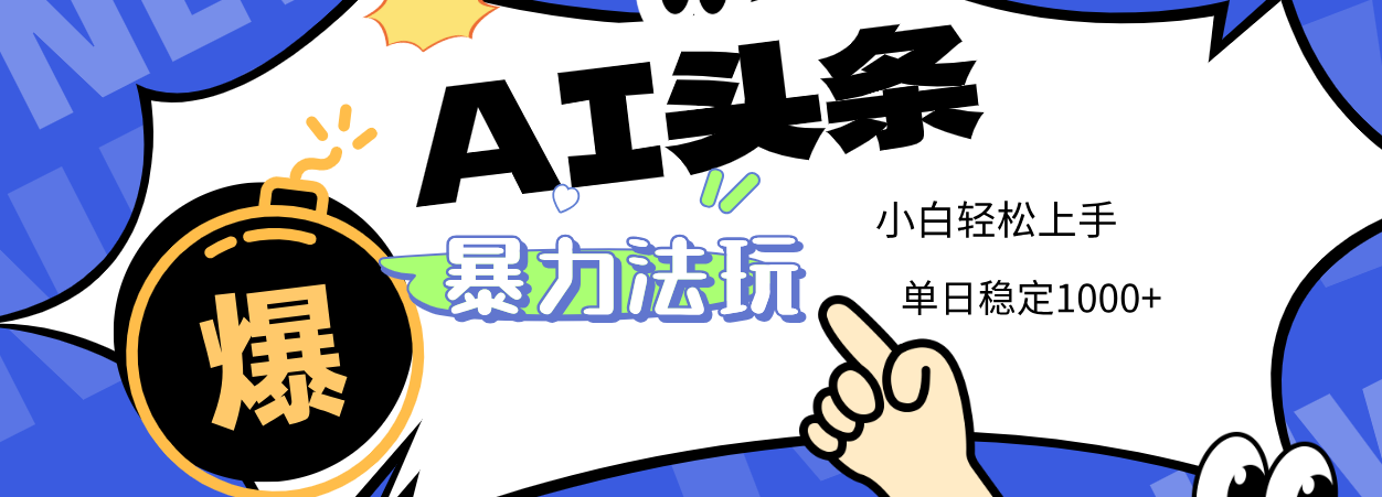 2025 AI头条暴力玩法，小白无脑复制粘贴，当天发布次日出收益，单日稳定1000+-91集赚创业网
