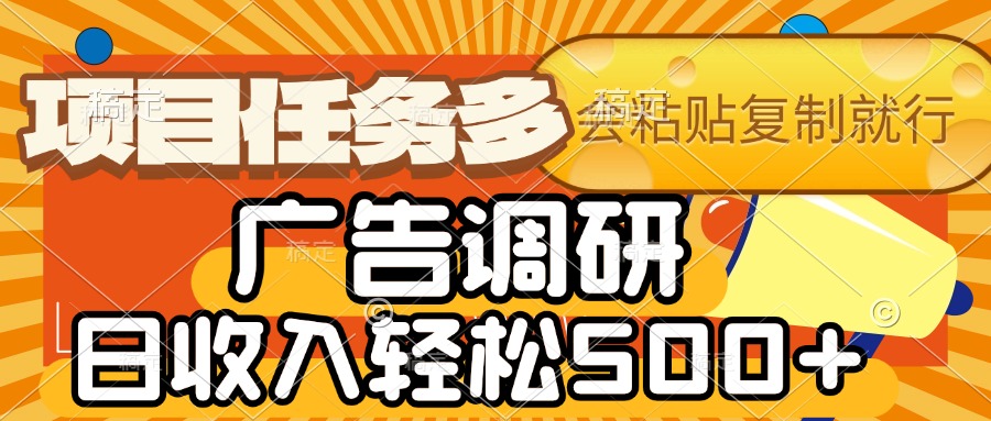 会复制粘贴即可，广告调研，项目任务多，日收入轻松500+-91集赚创业网