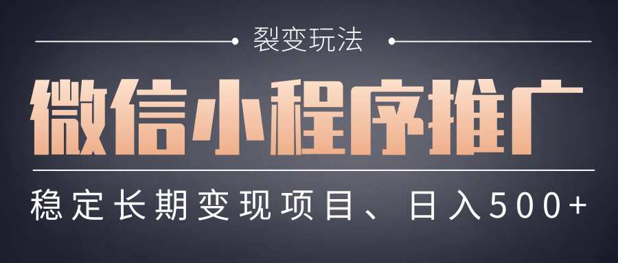 【微信小程序推广】 裂变玩法、稳定长期变现项目，日入500+-91集赚创业网