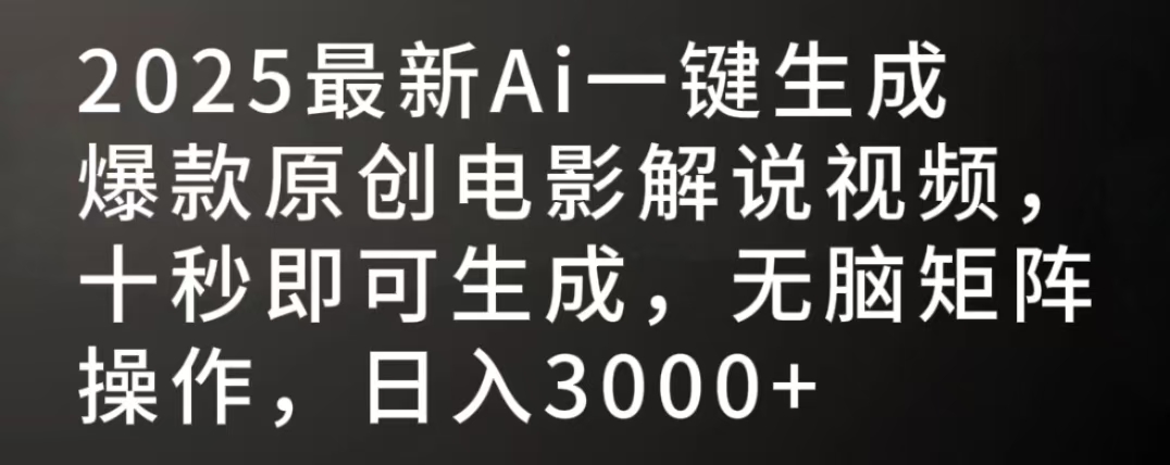 2025最新AI一键生成爆款原创电影解说视频，十秒即可生成，无脑矩阵操作，日入3000+-91集赚创业网